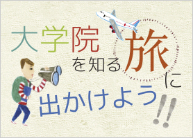 大学院を知る旅に出かけよう!