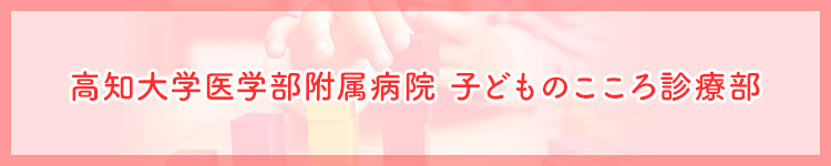 高知大学医学部附属病院 子どものこころ診療部 外部リンクバナー