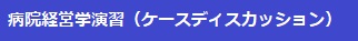 病院経営学演習 （ケースディスカッション） 