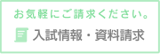 お気軽にご請求ください。入試情報・資料請求