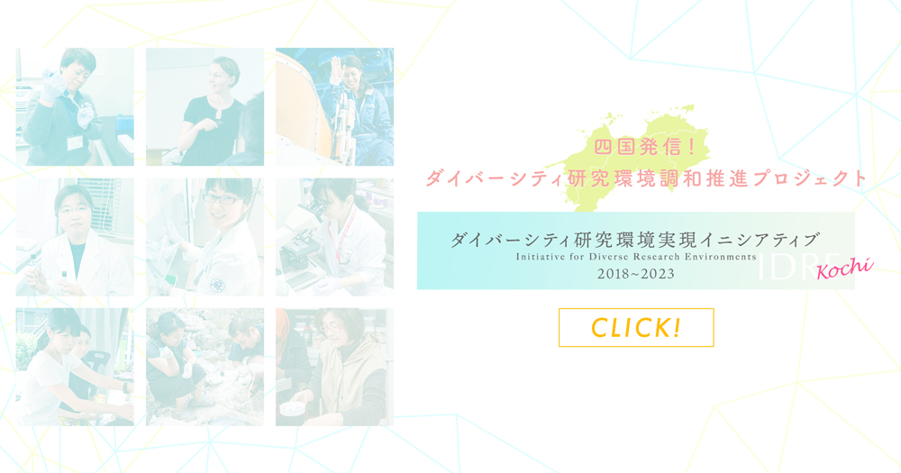 四国発信！ダイバーシティ研究環境調和推進プロジェクト　ダイバーシティ研究環境実現イニシアティブKochi（Initiative for Diverse Research Environments）